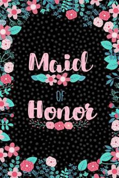 Maid of Honor: Cute Journal - Blank Lined Floral Notebook, Keepsake Diary for Wedding Party Ideas, Notes and Lists