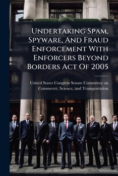 Paperback Undertaking Spam, Spyware, And Fraud Enforcement With Enforcers Beyond Borders Act Of 2005 Book