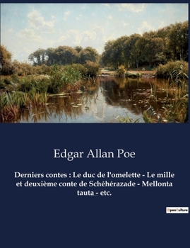 Derniers contes: Le duc de l'omelette - Le mille et deuxième conte de Schéhérazade - Mellonta tauta - etc.: Un recueil de nouvelles d'E