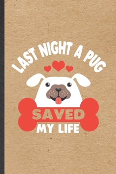 Paperback Last Night a Pug Saved My Life: Funny Dog Pug Lined Notebook/ Blank Journal For Dog Mom Owner Vet, Inspirational Saying Unique Special Birthday Gift I Book