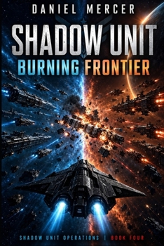 Shadow Unit: Burning Frontier: An Elite Military Science Fiction Thriller of False Flags, Alien Alliance and Autonomous Warfare (Shadow Unit Operations)