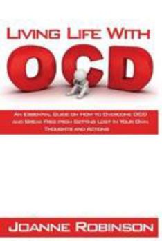 Paperback Living With OCD: An Essential Guide on How to Overcome OCD and Break Free from Getting Lost In Your Own Thoughts and Actions Book