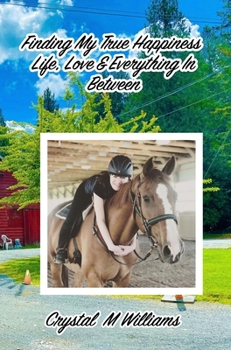 Hardcover Finding My True Happiness: Life, Love & Everything In Between Book
