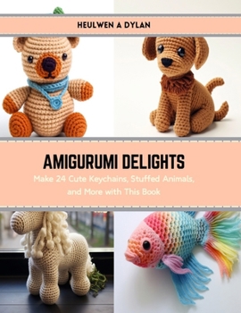 Paperback Amigurumi Delights: Make 24 Cute Keychains, Stuffed Animals, and More with This Book