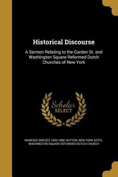 Paperback Historical Discourse: A Sermon Relating to the Garden St. and Washington Square Reformed Dutch Churches of New York Book