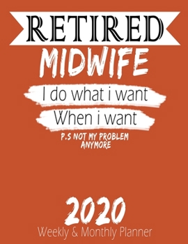 Paperback Retired Midwife - I do What i Want When I Want 2020 Planner: High Performance Weekly Monthly Planner To Track Your Hourly Daily Weekly Monthly Progres Book