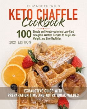 Paperback Keto Chaffle Cookbook: 100 Simple and Mouth-watering Low-Carb Ketogenic Waffles Recipes to Help Lose Weight, and Live Healthier. Exhaustive G Book