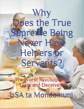 Paperback Why Does the True Supreme Being Never Have Helpers or Servants?: The Worst Psychopathic Liars and Deceivers Book