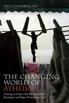 Hardcover The Changing World of Atheism: Coming to Grips with Recent Atheist Strategies and Signs Pointing to God Book