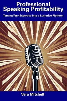 Paperback Professional Speaking Profitability: Turning Your Expertise into a Lucrative Platform Book
