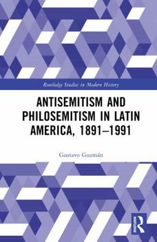 Antisemitism and Philosemitism in Latin America, 1891–1991 (Routledge Studies in Modern History)
