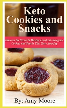 Keto Cookies and Snacks: Discover the Secret to Making Low-Carb Ketogenic Cookies and Snacks That Taste Amazing