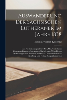 Paperback Auswanderung Der Sächsischen Lutheraner Im Jahre 1838: Ihre Niederlassung in Perry-Co., Mo., Und Damit Zusammenhängende Interessante Nachrichten, Nebs Book