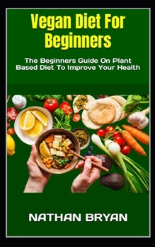 Paperback Vegan Diet For Beginners: The Beginners Guide On Plant Based Diet To Improve Your Health Book