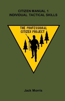 Citizen Manual 1: Individual Tactical Skills (The Professional Citizen Project)