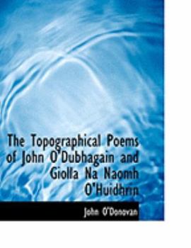 Paperback The Topographical Poems of John O'Dubhagain and Giolla Na Naomh O'Huidhrin [Large Print] Book