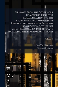 Messages from the Governors: Comprising Executive Communications to the Legislature and Other Papers Relating to Legislation from Organization of the First Colonial Assembly in 1683 to and Including t