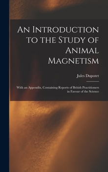 Hardcover An Introduction to the Study of Animal Magnetism: With an Appendix, Containing Reports of British Practitioners in Favour of the Science Book