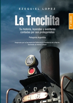 Paperback La Trochita Patagonia: Su historia, leyendas y aventuras contadas por sus protagonistas. [Spanish] Book