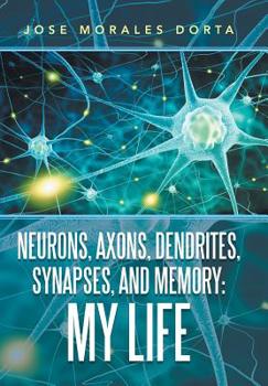 Hardcover Neurons, Axons, Dendrites, Synapses, and Memory: My Life Book