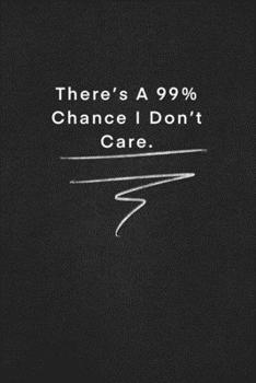 There’s A 99% Chance I Don’t Care.: Quote on Blackboard Notebook  / Journal Gift / Doted,numbred, 120 Pages, 6x9, Soft Cover, Matte Finish