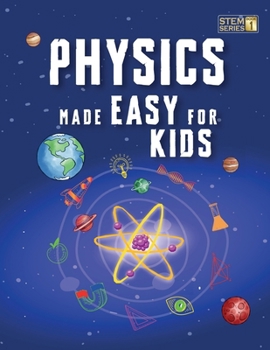 Paperback Physics Made Easy For Kids: A Complete STEM Guide for Ages 8-12 with Fun Hands-On Projects in Motion, Gravity, and Energy Perfect for Classrooms & Hom Book
