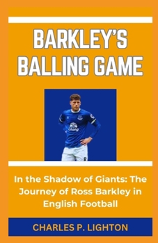 Barkley's Balling Game: "In the Shadow of Giants: The Journey of Ross Barkley in English Football"