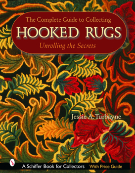 Hardcover The Complete Guide to Collecting Hooked Rugs: Unrolling the Secrets Book