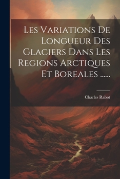 Paperback Les Variations De Longueur Des Glaciers Dans Les Regions Arctiques Et Boreales ...... [French] Book