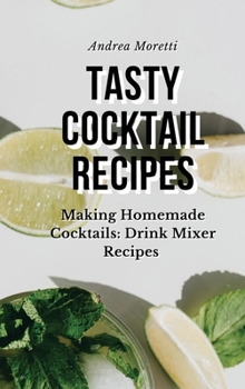 Hardcover Tasty Cocktail Recipes: Making Homemade Cocktails: Drink Mixer Recipes Book