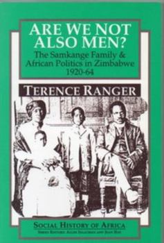 Paperback Are We Not Also Men?: The Samkange Family and African Politics in Zimbabwe, 1920-64 Book