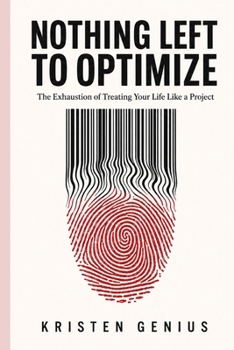 Nothing Left to Optimize: The Exhaustion of Treating Your Life Like a Project