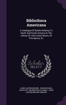 Hardcover Bibliotheca Americana: A Catalogue Of Books Relating To North And South America In The Library Of John Carter Brown, Of Providence, R.i Book