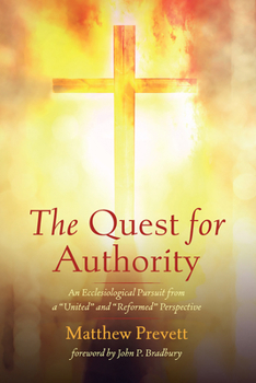 Paperback The Quest for Authority: An Ecclesiological Pursuit from a "United" and "Reformed" Perspective Book