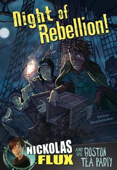 Paperback Night of Rebellion!: Nickolas Flux and the Boston Tea Party Book