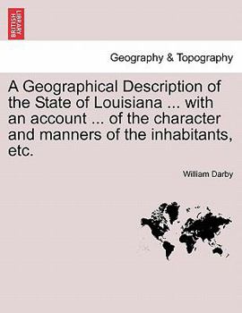 Paperback A Geographical Description of the State of Louisiana ... with an Account ... of the Character and Manners of the Inhabitants, Etc. Book