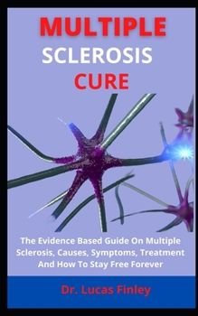 Paperback Multiple Sclerosis Cure: The Evidence Based Guide On Multiple Sclerosis, Causes, Symptoms, Treatment And How To Stay Free Forever Book