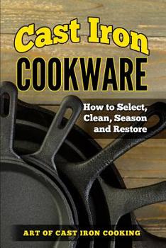 Paperback Cast Iron Cookware: How to Select, Clean, Season and Restore Book