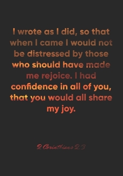 Paperback 2 Corinthians 2: 3 Notebook: I wrote as I did, so that when I came I would not be distressed by those who should have made me rejoice. Book