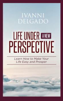 Paperback Life Under A New Perspective: Learn How to Make Your Life Easy and Prosper Book