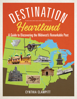Destination Heartland: A Guide to Discovering the Midwest's Remarkable Past - Book  of the 3 Fields Books