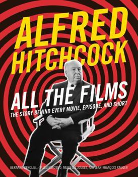 Hardcover Alfred Hitchcock All the Films: The Story Behind Every Movie, Episode, and Short Book