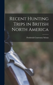 Hardcover Recent Hunting Trips in British North America Book