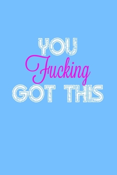 You Fucking Got This: Blank journal for motivation for positive attitude and future for healing, reflection and energy for women and teens