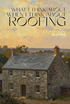 What I Think About When I Think About Roofing
