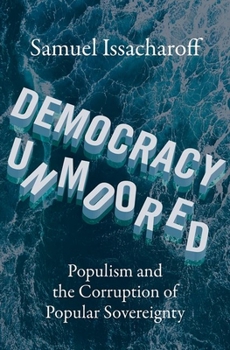 Hardcover Democracy Unmoored: Populism and the Corruption of Popular Sovereignty Book