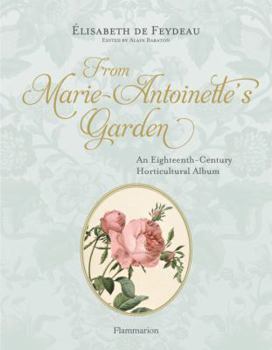 Hardcover From Marie-Antoinette's Garden: An Eighteenth-Century Horticultural Album Book