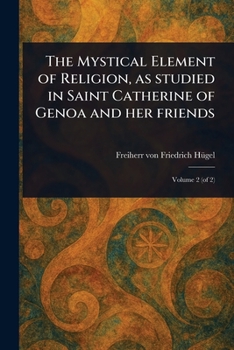Paperback The Mystical Element of Religion, as Studied in Saint Catherine of Genoa and Her Friends Book