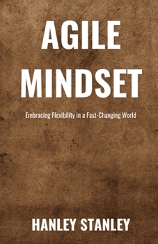 Paperback Agile Mindset: Embracing Flexibility in a Fast-Changing World Book