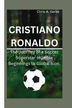 Paperback Cristiano Ronaldo: The Journey of a Soccer Superstar-Humble Beginnings to Global Icon. Book